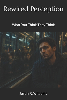 Rewired Perception: What You Think They Think B0F9VG6XFB Book Cover