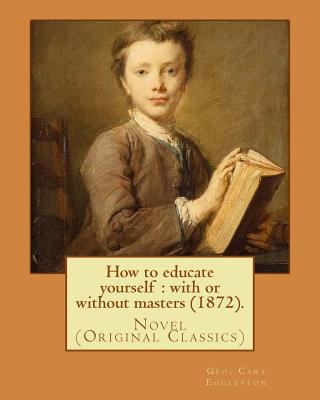 How to educate yourself: with or without master... 1978068050 Book Cover