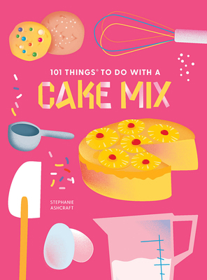 101 Things to Do with a Cake Mix, New Edition 1423663721 Book Cover