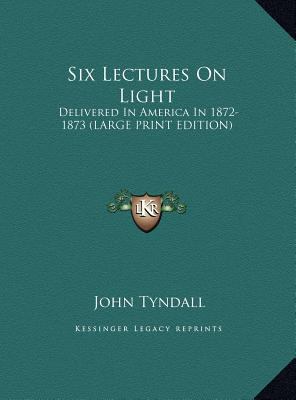 Six Lectures on Light: Delivered in America in ... [Large Print] 1169892701 Book Cover