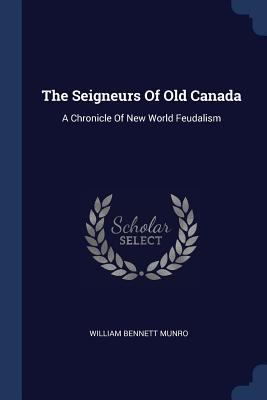 The Seigneurs Of Old Canada: A Chronicle Of New... 1377257606 Book Cover