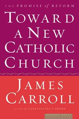 Toward a New Catholic Church: The Promise of Re... 0618313370 Book Cover