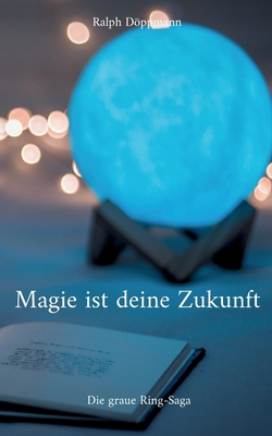 Magie ist deine Zukunft: Die graue Ring-Saga [German] 3740706120 Book Cover