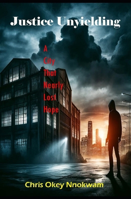 Justice Unyielding: A City That Nearly Lost Hope B0FBGWR381 Book Cover