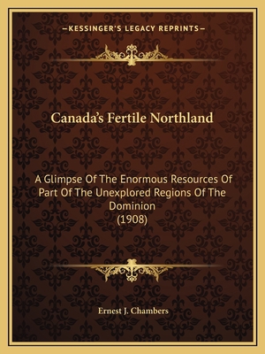 Canada's Fertile Northland: A Glimpse Of The En... 1165337495 Book Cover