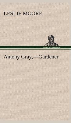 Antony Gray, -Gardener 3849182193 Book Cover