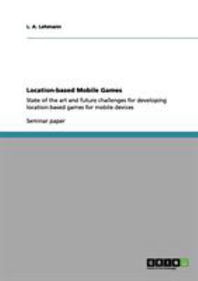 Location-based Mobile Games: State of the art a... 3656113459 Book Cover