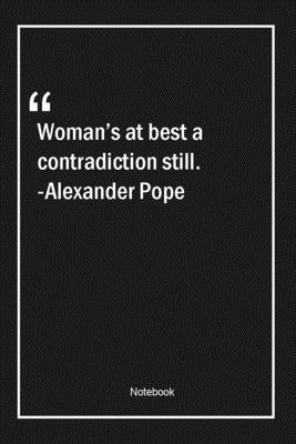 Paperback Woman's at best a contradiction still. -Alexander Pope: Lined Gift Notebook With Unique Touch | Journal | Lined Premium 120 Pages |Quotes| Book