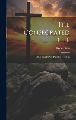 The Consecrated Life; Or, Thoughts On Practical... 1020257660 Book Cover