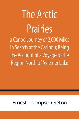 The Arctic Prairies: a Canoe-Journey of 2,000 M... 9355759983 Book Cover