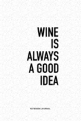 Wine Is Always A Good Idea: A 6x9 Inch Journal Diary Notebook With A Bold Text Font Slogan On A Matte Cover and 120 Blank Lined Pages