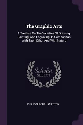 The Graphic Arts: A Treatise On The Varieties O... 1378943627 Book Cover