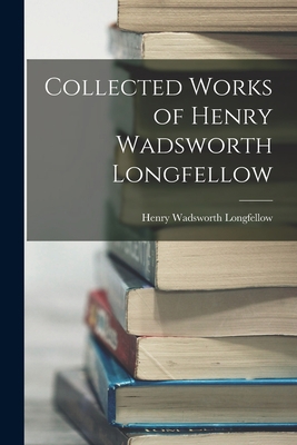 Collected Works of Henry Wadsworth Longfellow 1015450881 Book Cover