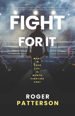Fight For It: What in Your Life is Worth Fighti... 1950007669 Book Cover
