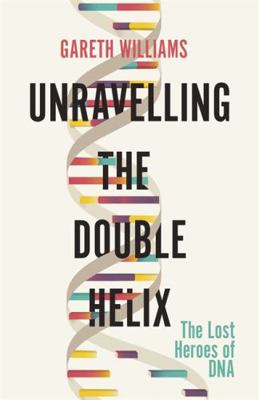 Unravelling The Double Helix EXPORT 1474609368 Book Cover