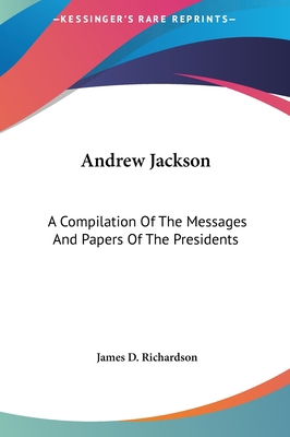 Andrew Jackson: A Compilation Of The Messages A... 1161416641 Book Cover