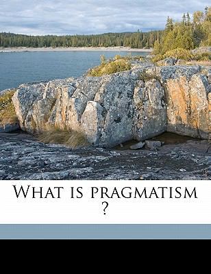 What Is Pragmatism ? 1178037665 Book Cover