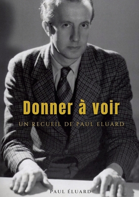 Donner à voir: un recueil de Paul Éluard [French] 2385086964 Book Cover