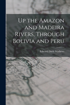 Up the Amazon and Madeira Rivers, Through Boliv... 1016999925 Book Cover