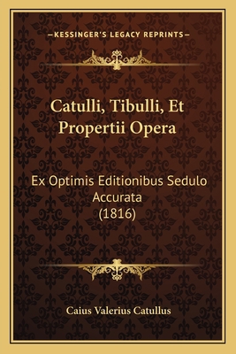 Catulli, Tibulli, Et Propertii Opera: Ex Optimi... [Latin] 1167594916 Book Cover