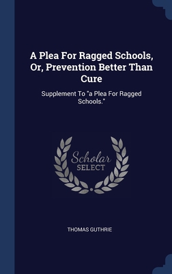 A Plea For Ragged Schools, Or, Prevention Bette... 1340038684 Book Cover