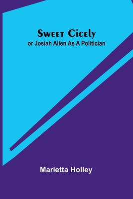 Sweet Cicely - or Josiah Allen as a Politician 9366388647 Book Cover