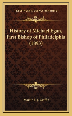History of Michael Egan, First Bishop of Philad... 1165498650 Book Cover