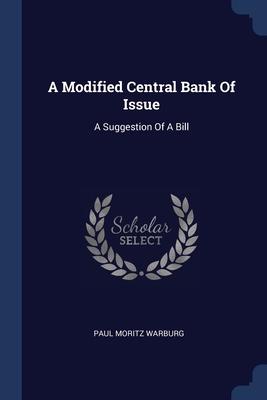 A Modified Central Bank Of Issue: A Suggestion ... 1377181723 Book Cover