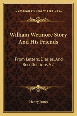 William Wetmore Story And His Friends: From Let... 1162962984 Book Cover