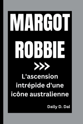 Margot Robbie: L'ascension intrépide d'une icôn... [French] B0DM6LBC6V Book Cover