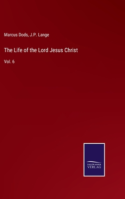 The Life of the Lord Jesus Christ: Vol. 6 3752585897 Book Cover