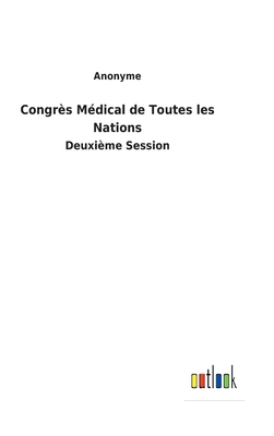 Congrès Médical de Toutes les Nations: Deuxième... [French] 3752474734 Book Cover