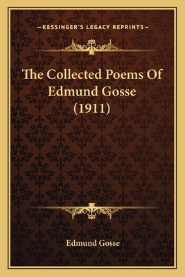 The Collected Poems of Edmund Gosse (1911) 1164037536 Book Cover