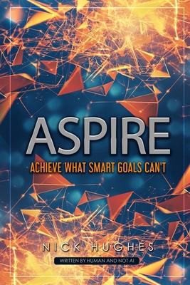 Aspire: Achieve What SMART Goals Can't 0985856521 Book Cover