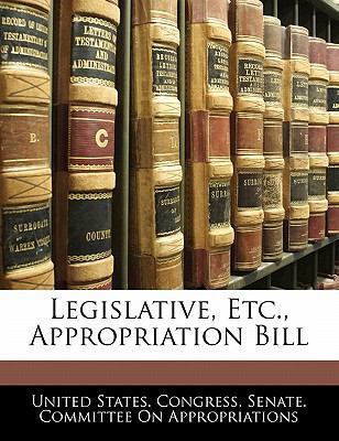 Legislative, Etc., Appropriation Bill 114109889X Book Cover