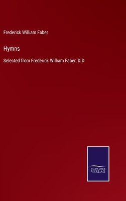 Hymns: Selected from Frederick William Faber, D.D 3752531592 Book Cover