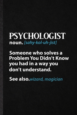 Paperback Psychologist Noun Someone Who Solves a Problem You Didn't Know You Had in a Way You Don't Understand See Also Wizard Magician: Funny Blank Lined ... Psychologist Counselor, Unique 6x9 110 Pages Book