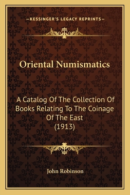 Oriental Numismatics: A Catalog Of The Collecti... 1166574784 Book Cover