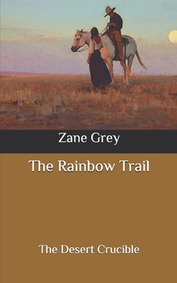 The Rainbow Trail: The Desert Crucible B086Y5NQXM Book Cover