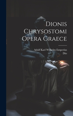 Dionis Chrysostomi Opera Graece [Greek, Ancient (to 1453)] 1021153605 Book Cover