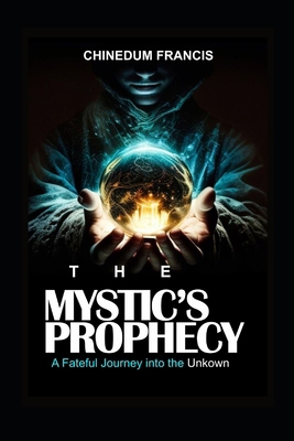 The Mystic's Prophecy: A Fateful Journey into t... B0CPBSPNJK Book Cover