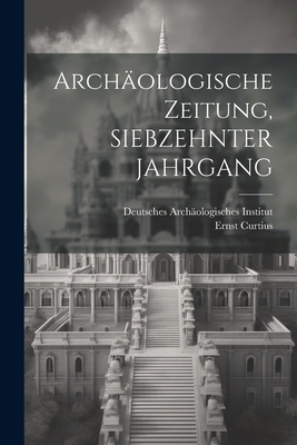 Archäologische Zeitung, SIEBZEHNTER JAHRGANG [German] 1021650153 Book Cover