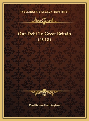 Our Debt To Great Britain (1918) 1169408885 Book Cover