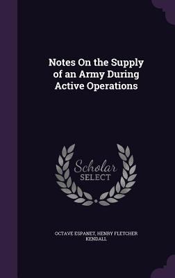 Notes On the Supply of an Army During Active Op... 1358329680 Book Cover