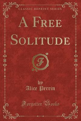 A Free Solitude (Classic Reprint) 1334738009 Book Cover