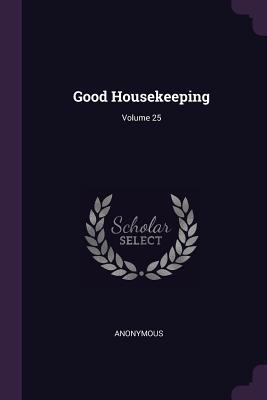 Good Housekeeping; Volume 25 1377912299 Book Cover