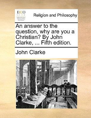 An Answer to the Question, Why Are You a Christ... 1171167865 Book Cover
