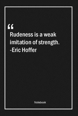 Rudeness is a weak imitation of strength. -Eric Hoffer: Lined Gift Notebook With Unique Touch | Journal | Lined Premium 120 Pages |strength Quotes|