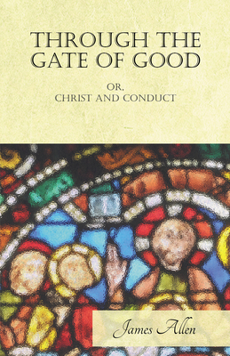 Through the Gate of Good - or, Christ and Conduct 1528713826 Book Cover