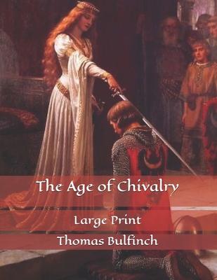 The Age of Chivalry: Large Print B085HKMZTJ Book Cover